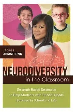 Neurodiversity in the Classroom: Strength-Based Strategies to Help Students with Special Needs Succeed in School and Life - Thomas Armstrong