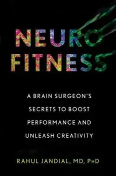 Neurofitness: A Brain Surgeon's Secrets to Boost Performance and Unleash Creativity, Hardcover/Rahul Jandial