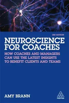 Neuroscience for Coaches. How coaches and managers can use the latest insights to benefit clients and teams, 3 Revised edition, Paperback/Amy Brann