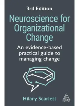 Neuroscience for Organizational Change. An Evidence-based Practical Guide to Managing Change, 3 Revised edition, Paperback/Hilary Scarlett
