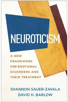 Neuroticism: A New Framework for Emotional Disorders and Their Treatment, Hardcover/Shannon Sauer-Zavala
