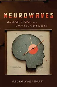 Neurowaves. Brain, Time, and Consciousness, Hardback/Georg Northoff
