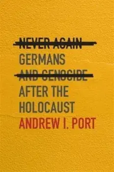 Never Again. Germans and Genocide after the Holocaust, Hardback/Andrew I. Port