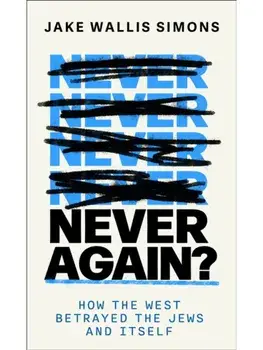 Never Again. How the West Betrayed the Jews and Itself, Hardback/Jake Wallis Simons