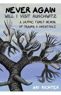 Never Again Will I Visit Auschwitz: A Graphic Family Memoir of Trauma & Inheritance - Ari Richter