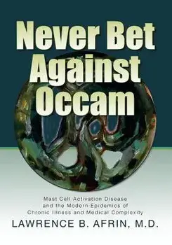 Never Bet Against OCCAM: Mast Cell Activation Disease and the Modern Epidemics of Chronic Illness and Medical Complexity, Paperback/Lawrence B. Afrin M. D.