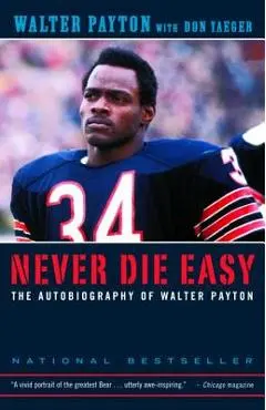 Never Die Easy: The Autobiography of Walter Payton - Walter Payton