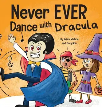 Never EVER Dance with a Dracula: A Funny Rhyming, Read Aloud Picture Book, Hardcover/Adam Wallace