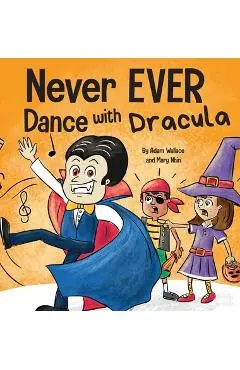 Never EVER Dance with a Dracula: A Funny Rhyming, Read Aloud Picture Book - Adam Wallace