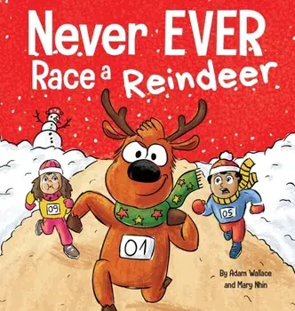 Never EVER Race a Reindeer: A Funny Rhyming, Read Aloud Picture Book, Hardcover/Adam Wallace