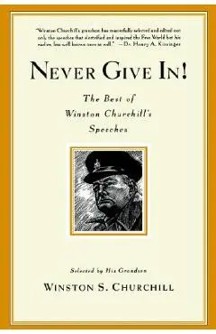 Never Give In!: The Best of Winston Churchill's Speeches - Winston Churchill