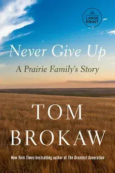 Never Give Up: A Prairie Family's Story, Paperback/Tom Brokaw