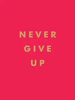 Never Give Up. Inspirational Quotes for Instant Motivation, Hardback/Summersdale Publishers