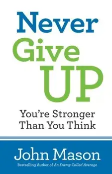 Never Give Up-You're Stronger Than You Think, Paperback/John Mason