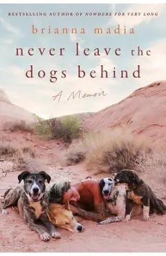 Never Leave the Dogs Behind: A Memoir - Brianna Madia