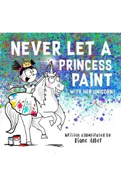 Never Let a Princess Paint - Diane Alber