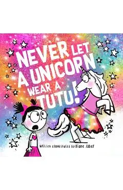 Never Let a Unicorn Wear a Tutu - Diane Alber