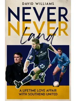 Never Never Land. A Lifetime Love Affair with Southend United, Hardback/David Williams