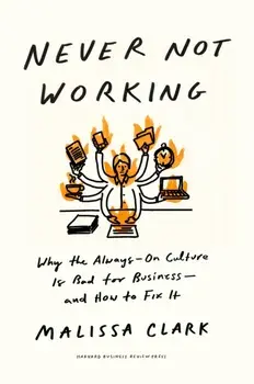 Never Not Working. Why the Always-On Culture Is Bad for Business — and How to Fix It, Hardback/Malissa Clark