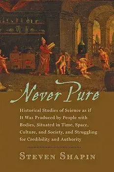 Never Pure: Historical Studies of Science as If It Was Produced by People with Bodies, Situated in Time, Space, Culture, and Socie, Paperback/Steven Shapin