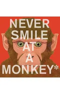 Never Smile at a Monkey: And 17 Other Important Things to Remember - Steve Jenkins