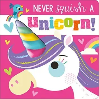 Never Squish a Unicorn!, Board book/Rosie Greening