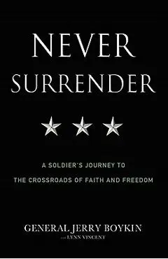 Never Surrender: A Soldier's Journey to the Crossroads of Faith and Freedom - Jerry Boykin