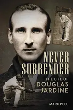 Never Surrender. The Life of Douglas Jardine, Hardback/Mark Peel