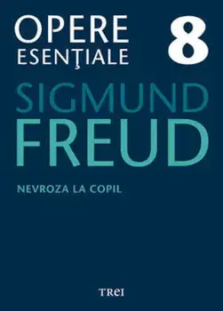 Nevroza la copil: Micul Hans si Omul cu lupi. Opere Esentiale. Volumul 8/Sigmund Freud