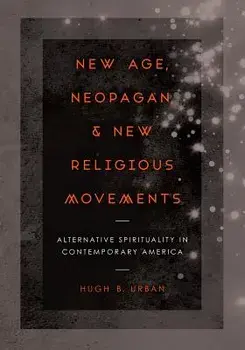 New Age, Neopagan, and New Religious Movements: Alternative Spirituality in Contemporary America, Paperback/Hugh B. Urban