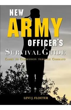New Army Officer's Survival Guide: Cadet to Commission Through Command - Levi Floeter