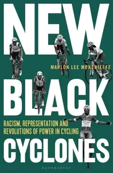 New Black Cyclones. Racism, Representation and Revolutions of Power in Cycling, Hardback/Marlon Lee Moncrieffe