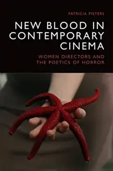 New Blood in Contemporary Cinema: Women Directors and the Poetics of Horror, Hardcover/Patricia Pisters