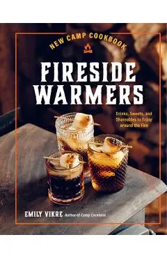 New Camp Cookbook Fireside Warmers: Drinks, Sweets, and Shareables to Enjoy Around the Fire - Emily Vikre