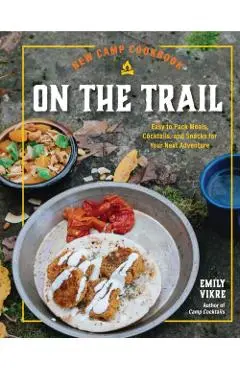 New Camp Cookbook on the Trail: Easy-To-Pack Meals, Cocktails, and Snacks for Your Next Adventure - Emily Vikre