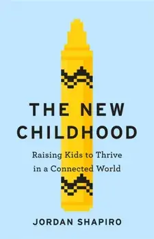 New Childhood. Raising kids to thrive in a digitally connected world, Paperback/Jordan Shapiro