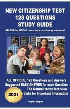 New Citizenship Test 128 Questions Study Guide: All Official USCIS questions - and easy answers! - Angelo Tropea