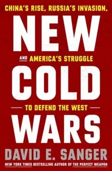 New Cold Wars. China's Rise, Russia's Invasion, and America's Struggle to Defend the West, Hardback/David E. Sanger