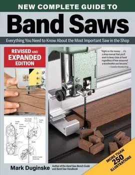 New Complete Guide to Band Saws, Revised and Expanded Edition. Everything You Need to Know About the Most Important Saw in the Shop, Paperback/Mark Duginske