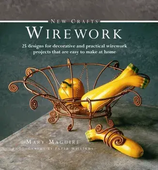New Crafts: Wirework. 25 Designs for Decorative and Prcatical Wirework Projects That are Easy to Make at Home, Hardback/Mary Maguire