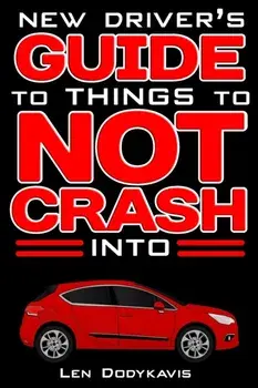 New Driver's Guide to Things to NOT Crash Into: A Funny Gag Driving Education Book for New and Bad Drivers, Paperback/Len Dodykavis
