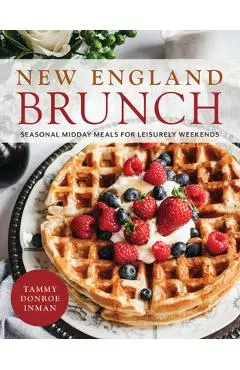 New England Brunch: Seasonal Midday Meals for Leisurely Weekends - Tammy Donroe Inman