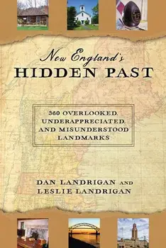New England's Hidden Past: 360 Overlooked, Underappreciated and Misunderstood Landmarks, Hardcover/Dan Landrigan