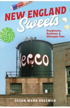 New England Sweets: Doughnuts, Bonbons & Whoopie Pies - Susan Mara Bregman