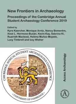 New Frontiers in Archaeology: Proceedings of the Cambridge Annual Student Archaeology Conference 2019, Paperback/***