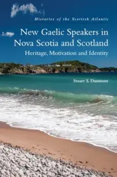 New Gaelic Speakers in Nova Scotia and Scotland. Heritage, Motivation and Identity, Hardback/Stuart S. Dunmore