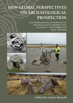 New Global Perspectives on Archaeological Prospection. 13th International Conference on Archaeological Prospection, 28 August - 1 September 2019, Sligo - Ireland, Paperback/***