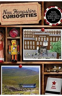 New Hampshire Curiosities: Quirky Characters, Roadside Oddities & Other Offbeat Stuff, Second Edition - Eric Jones