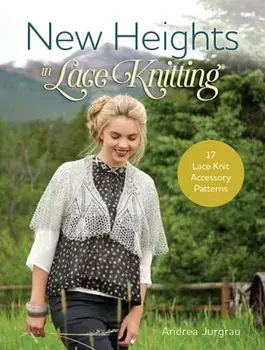 New Heights in Lace Knitting: 17 Lace Knit Accessory Patterns, Paperback/Andrea Jurgrau
