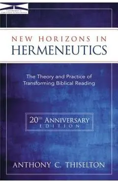New Horizons in Hermeneutics: The Theory and Practice of Transforming Biblical Reading - Anthony C. Thiselton